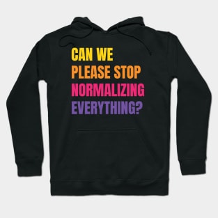 Can We Please Stop Normalizing Everything? (Colored Text) Hoodie